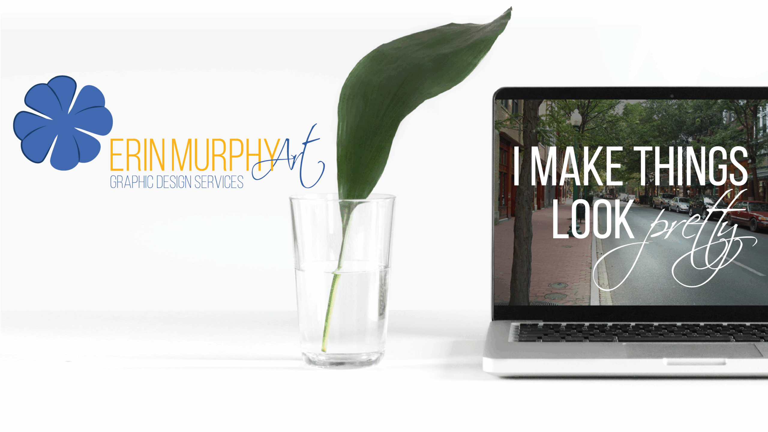 Photo of a laptop that says "I make things look pretty," a leaf in a glass of water, and the Erin Murphy Art logo